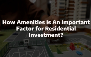 How Amenities Is An Important Factor for Residential Investment?